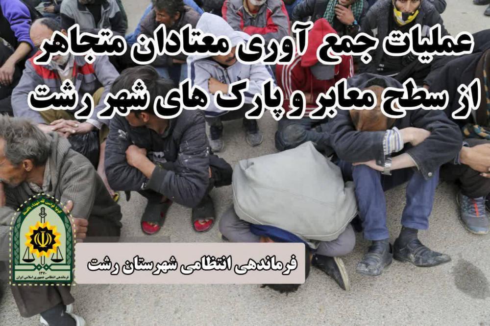 جمع‌آوری و انتقال ۷۵ معتاد متجاهر به مراکز ترک اعتیاد توسط پلیس رشت